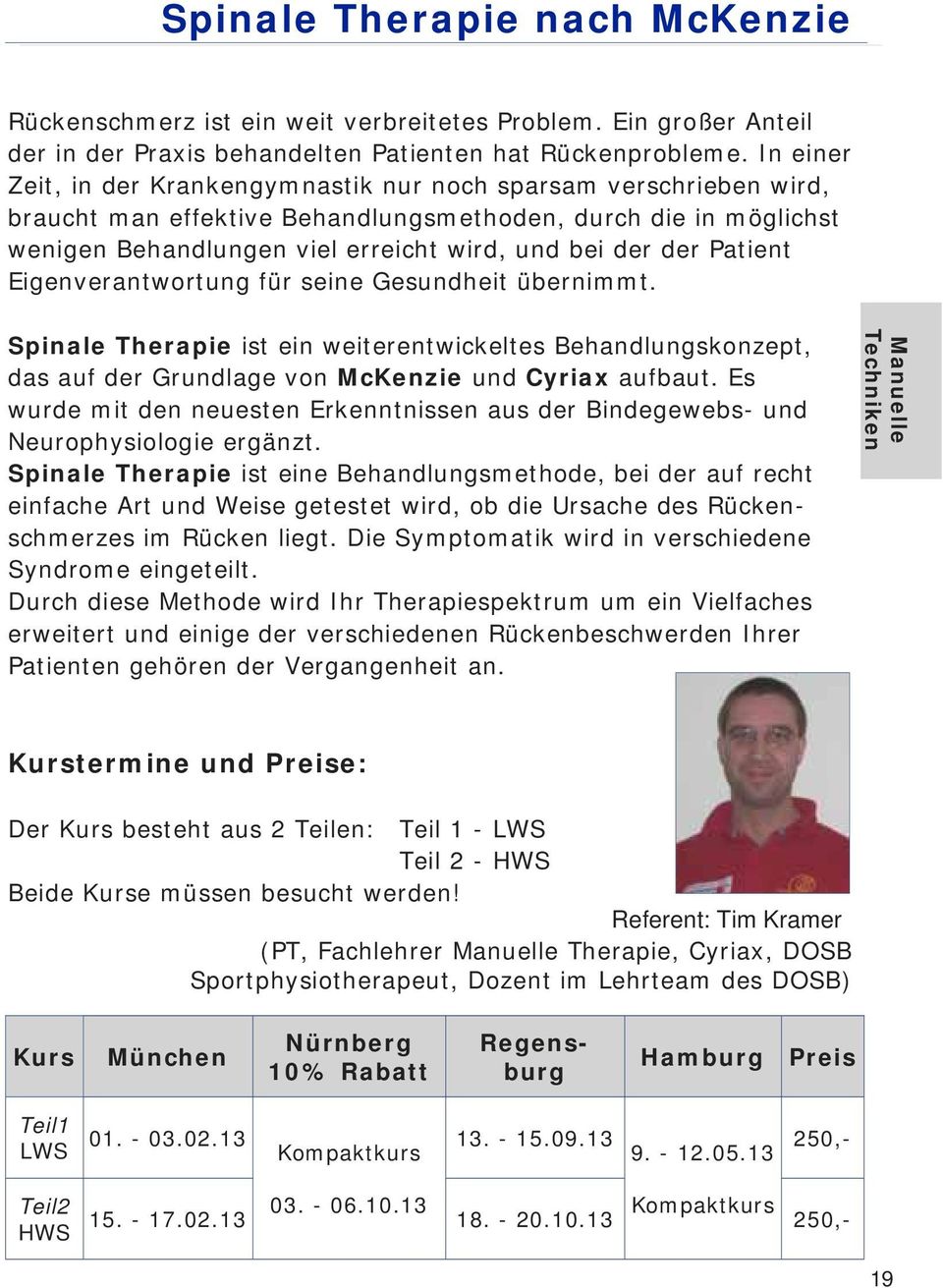 Patient Eigenverantwortung für seine Gesundheit übernimmt. Spinale Therapie ist ein weiterentwickeltes Behandlungskonzept, das auf der Grundlage von McKenzie und Cyriax aufbaut.