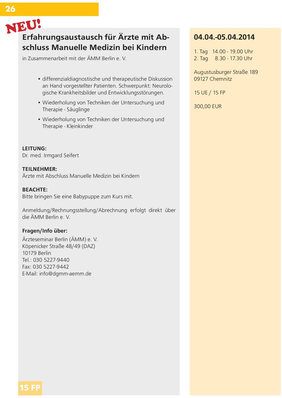 Wiederholung von Techniken der Untersuchung und Therapie - Säuglinge Wiederholung von Techniken der Untersuchung und Therapie - Kleinkinder 04.04.-05.04.2014 1. Tag 14.00-19.00 Uhr 2. Tag 8.30-17.