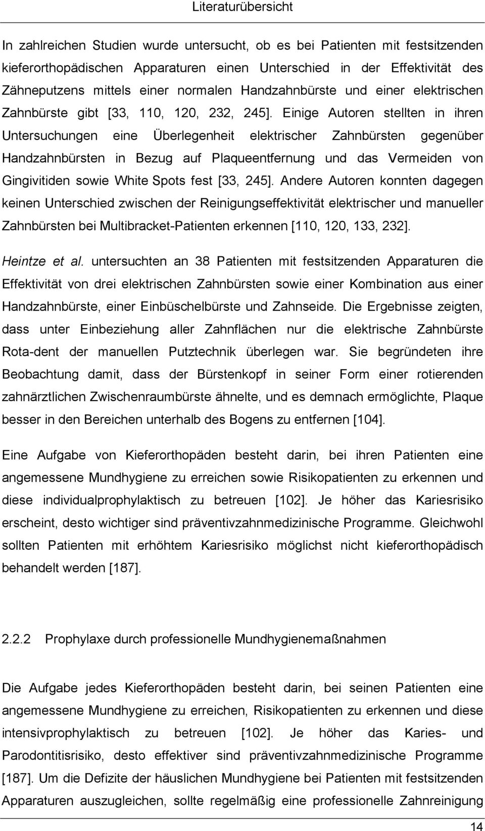 Einige Autoren stellten in ihren Untersuchungen eine Überlegenheit elektrischer Zahnbürsten gegenüber Handzahnbürsten in Bezug auf Plaqueentfernung und das Vermeiden von Gingivitiden sowie White