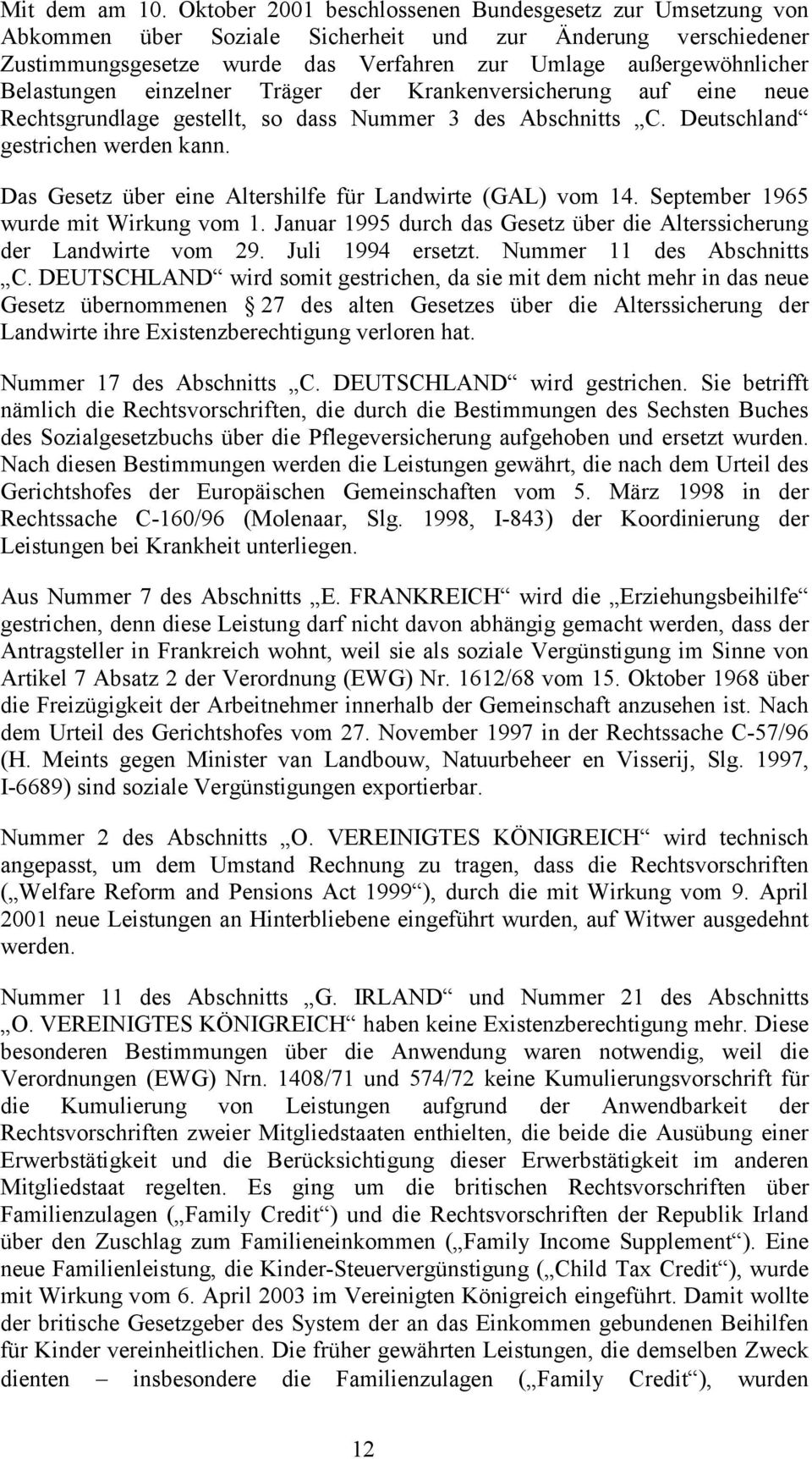 Belastungen einzelner Träger der Krankenversicherung auf eine neue Rechtsgrundlage gestellt, so dass Nummer 3 des Abschnitts C. Deutschland gestrichen werden kann.