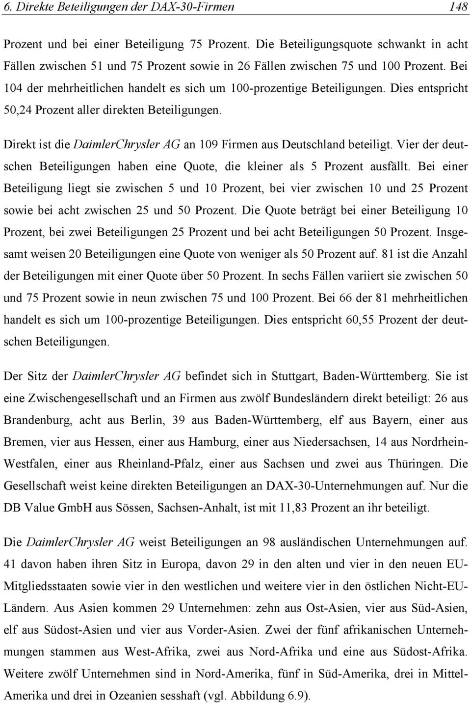 Dies entspricht 50,24 Prozent aller direkten Beteiligungen. Direkt ist die DaimlerChrysler AG an 109 Firmen aus Deutschland beteiligt.