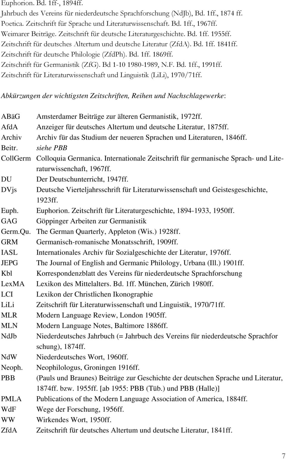 Zeitschrift für deutsche Philologie (ZfdPh). Bd. 1ff. 1869ff. Zeitschrift für Germanistik (ZfG). Bd 1-10 1980-1989, N.F. Bd. 1ff., 1991ff.