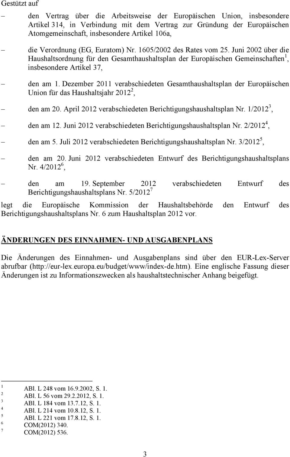 Dezember 2011 verabschiedeten Gesamthaushaltsplan der Europäischen Union für das Haushaltsjahr 2012 2, den am 20. April 2012 verabschiedeten Berichtigungshaushaltsplan Nr. 1/2012 3, den am 12.