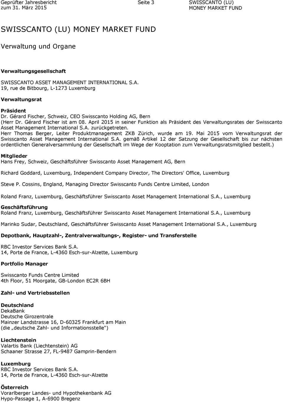 April 215 in seiner Funktion als Präsident des Verwaltungsrates der Swisscanto Asset Management International S.A. zurückgetreten. Herr Thomas Berger, Leiter Produktmanagement ZKB Zürich, wurde am 19.