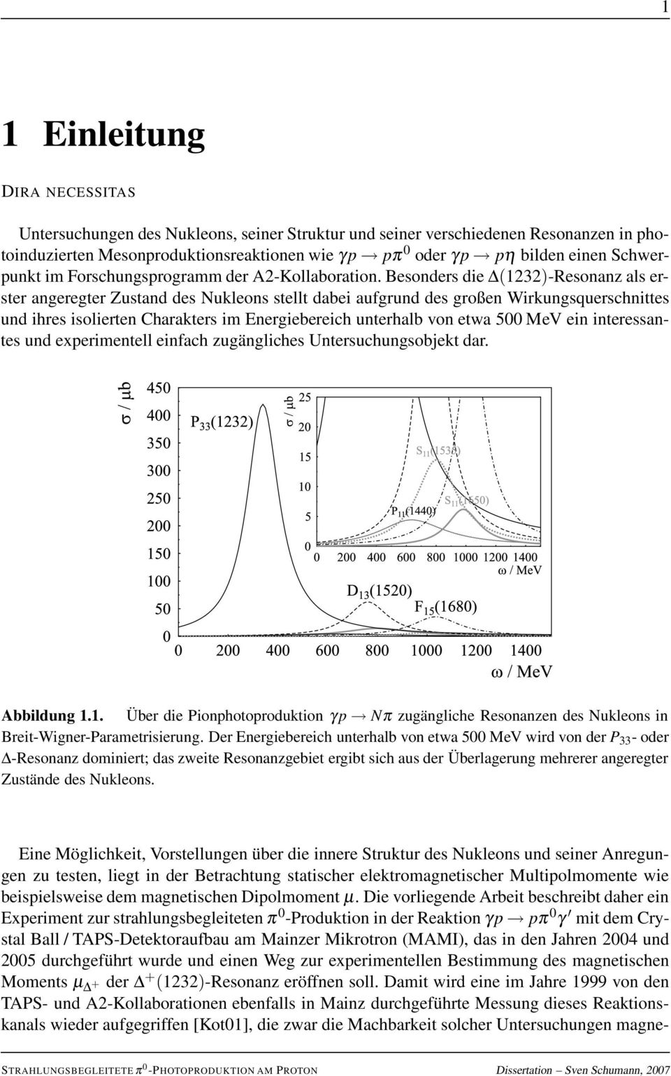 Besonders die (1232)-Resonanz als erster angeregter Zustand des Nukleons stellt dabei aufgrund des großen Wirkungsquerschnittes und ihres isolierten Charakters im Energiebereich unterhalb von etwa