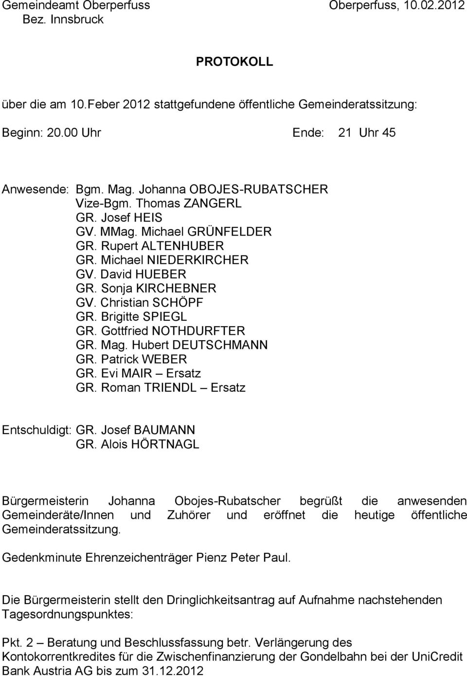 Christian SCHÖPF GR. Brigitte SPIEGL GR. Gottfried NOTHDURFTER GR. Mag. Hubert DEUTSCHMANN GR. Patrick WEBER GR. Evi MAIR Ersatz GR. Roman TRIENDL Ersatz Entschuldigt: GR. Josef BAUMANN GR.