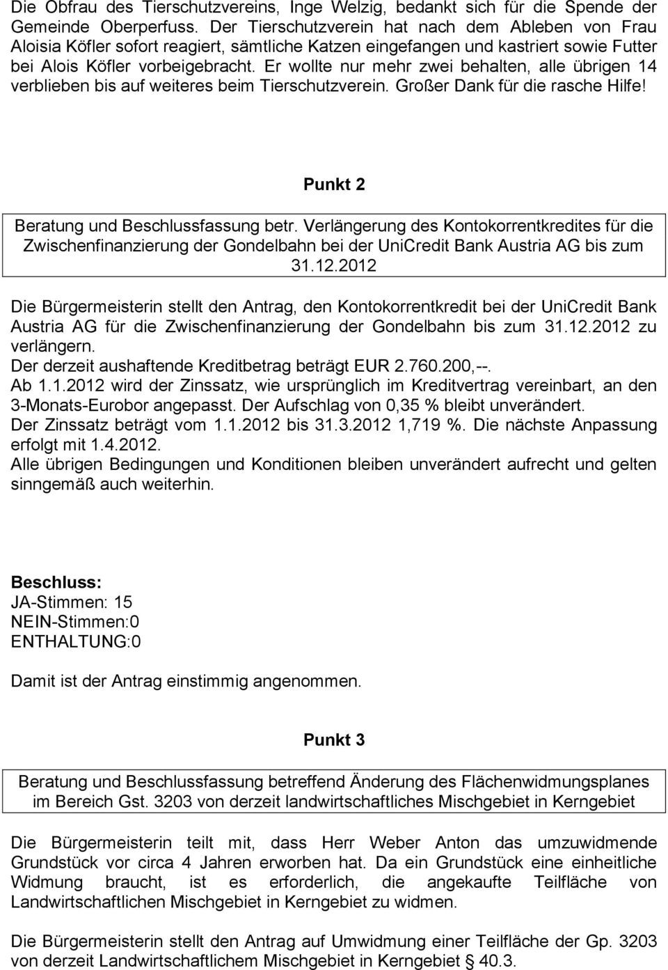 Er wollte nur mehr zwei behalten, alle übrigen 14 verblieben bis auf weiteres beim Tierschutzverein. Großer Dank für die rasche Hilfe! Punkt 2 Beratung und Beschlussfassung betr.