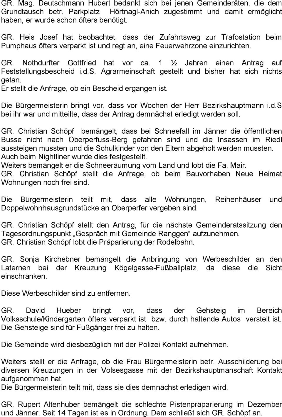 1 ½ Jahren einen Antrag auf Feststellungsbescheid i.d.s. Agrarmeinschaft gestellt und bisher hat sich nichts getan. Er stellt die Anfrage, ob ein Bescheid ergangen ist.