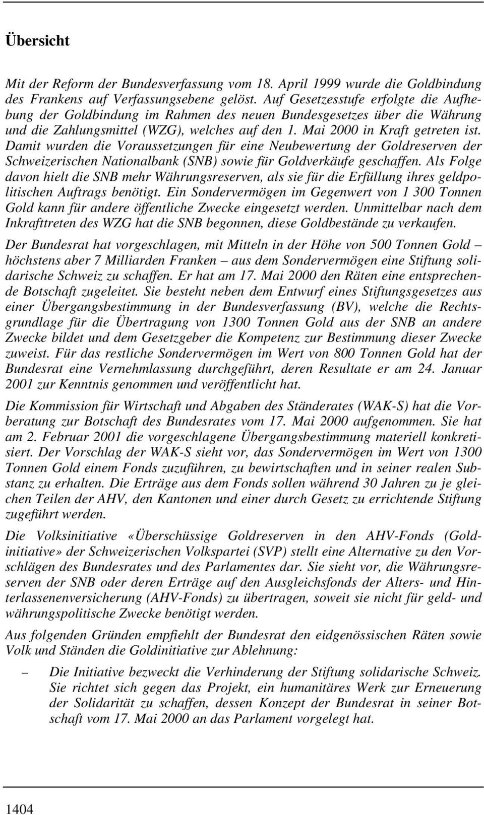 Damit wurden die Voraussetzungen für eine Neubewertung der Goldreserven der Schweizerischen Nationalbank (SNB) sowie für Goldverkäufe geschaffen.