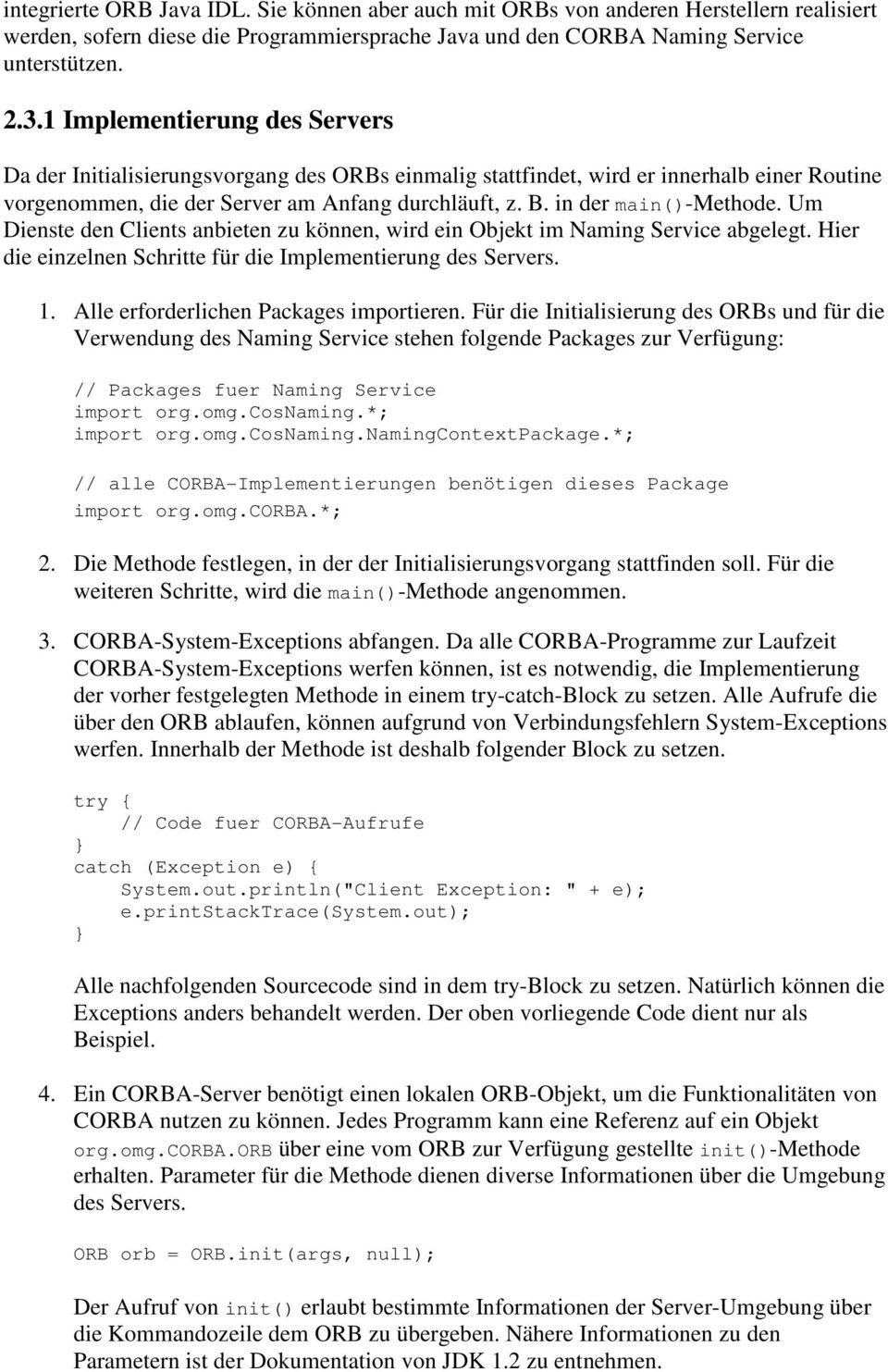 in der main()-methode. Um Dienste den Clients anbieten zu können, wird ein Objekt im Naming Service abgelegt. Hier die einzelnen Schritte für die Implementierung des Servers. 1.