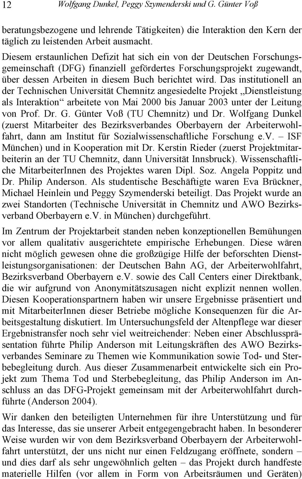 Das institutionell an der Technischen Universität Chemnitz angesiedelte Projekt Dienstleistung als Interaktion arbeitete von Mai 2000 bis Januar 2003 unter der Leitung von Prof. Dr. G.