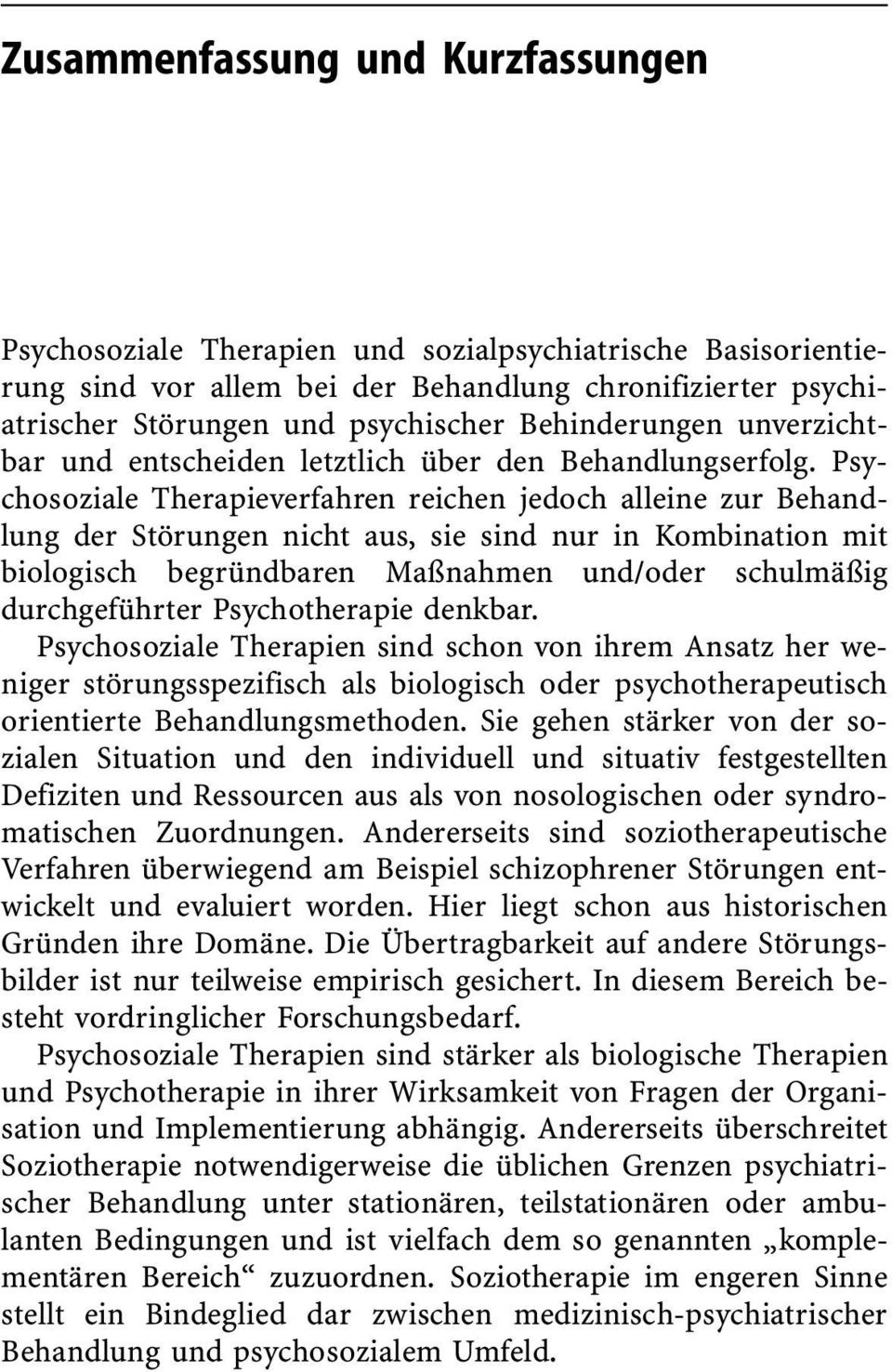 Psychosoziale Therapieverfahren reichen jedoch alleine zur Behandlung der Störungen nicht aus, sie sind nur in Kombination mit biologisch begründbaren Maßnahmen und/oder schulmäßig durchgeführter
