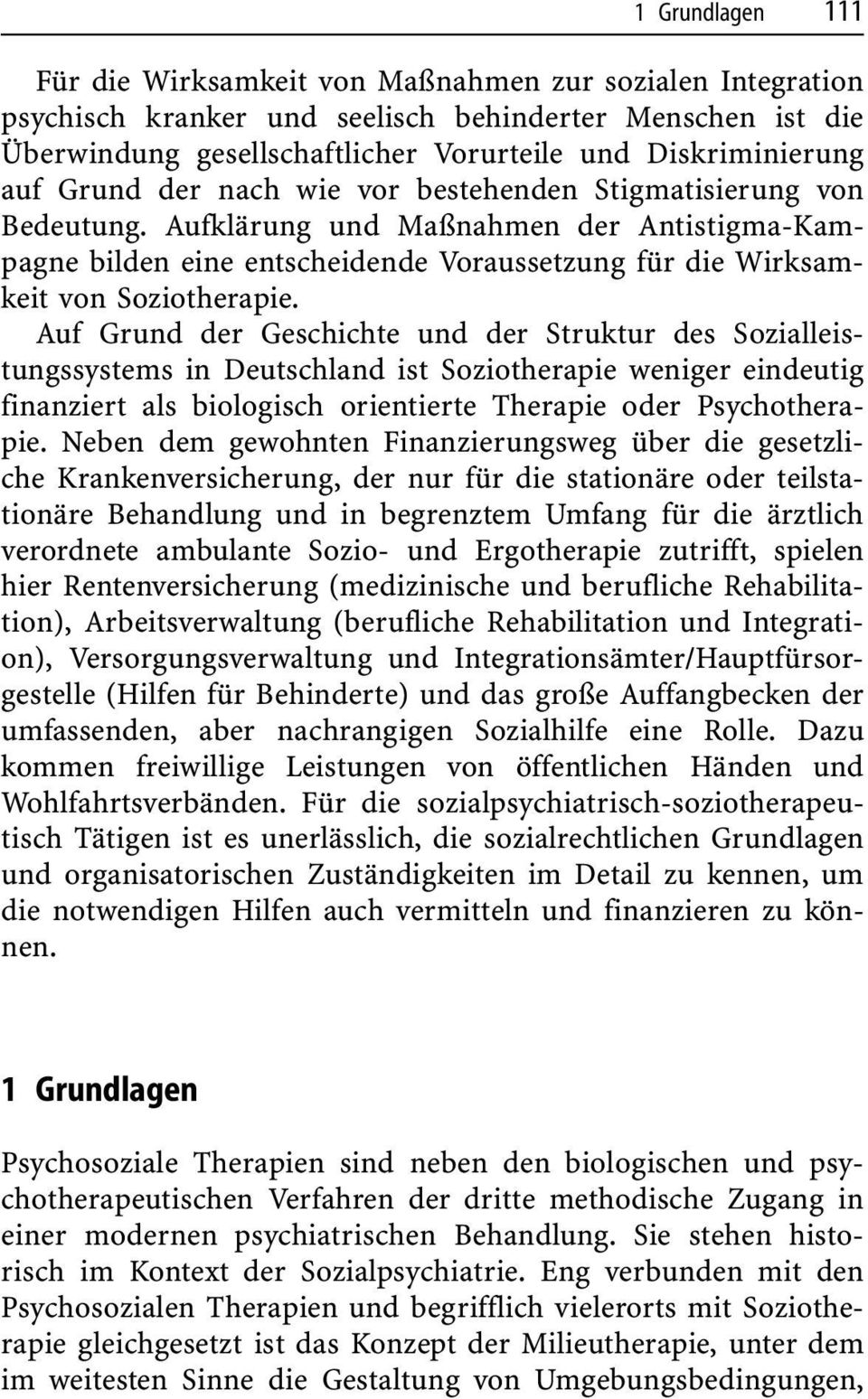 Auf Grund der Geschichte und der Struktur des Sozialleistungssystems in Deutschland ist Soziotherapie weniger eindeutig finanziert als biologisch orientierte Therapie oder Psychotherapie.