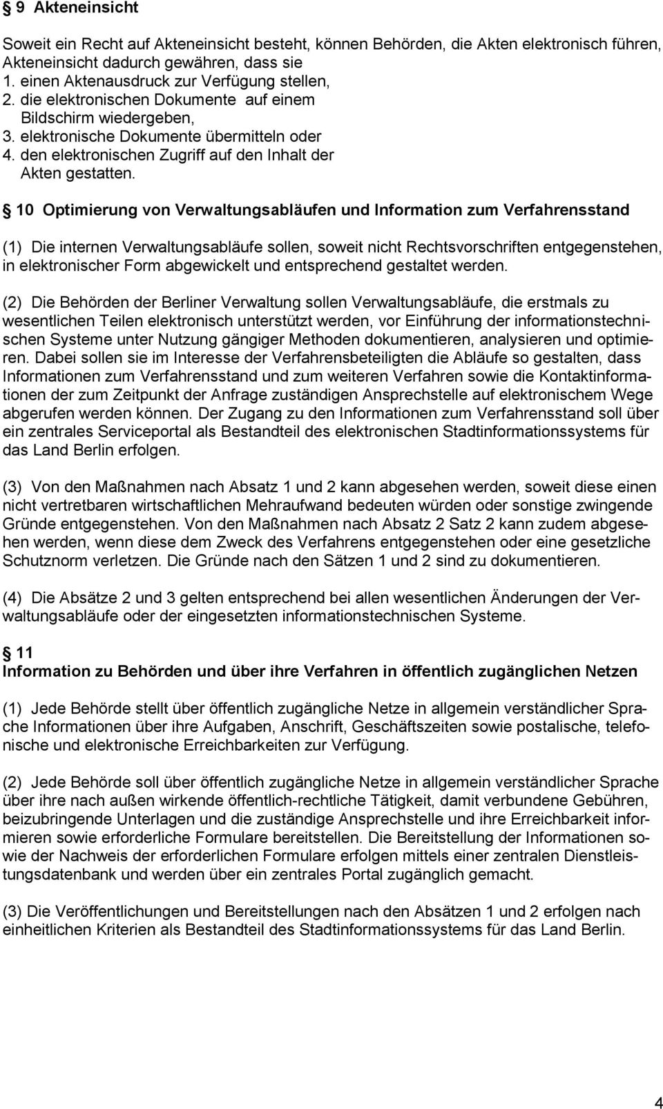 10 Optimierung von Verwaltungsabläufen und Information zum Verfahrensstand (1) Die internen Verwaltungsabläufe sollen, soweit nicht Rechtsvorschriften entgegenstehen, in elektronischer Form