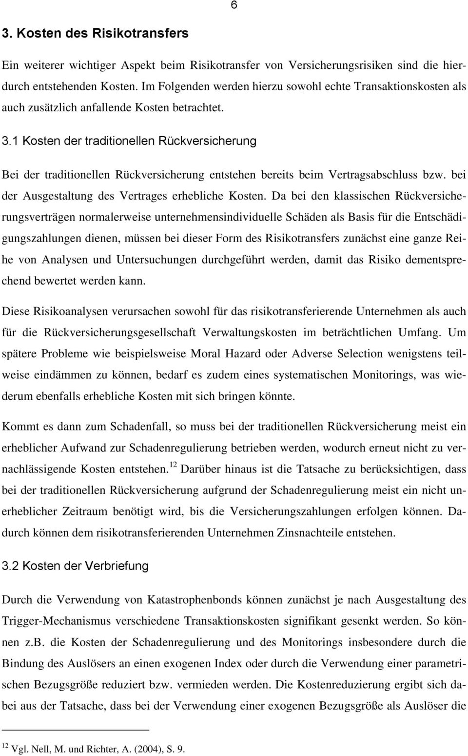 1 Kosten der traditionellen Rückversicherung Bei der traditionellen Rückversicherung entstehen bereits beim Vertragsabschluss bzw. bei der Ausgestaltung des Vertrages erhebliche Kosten.