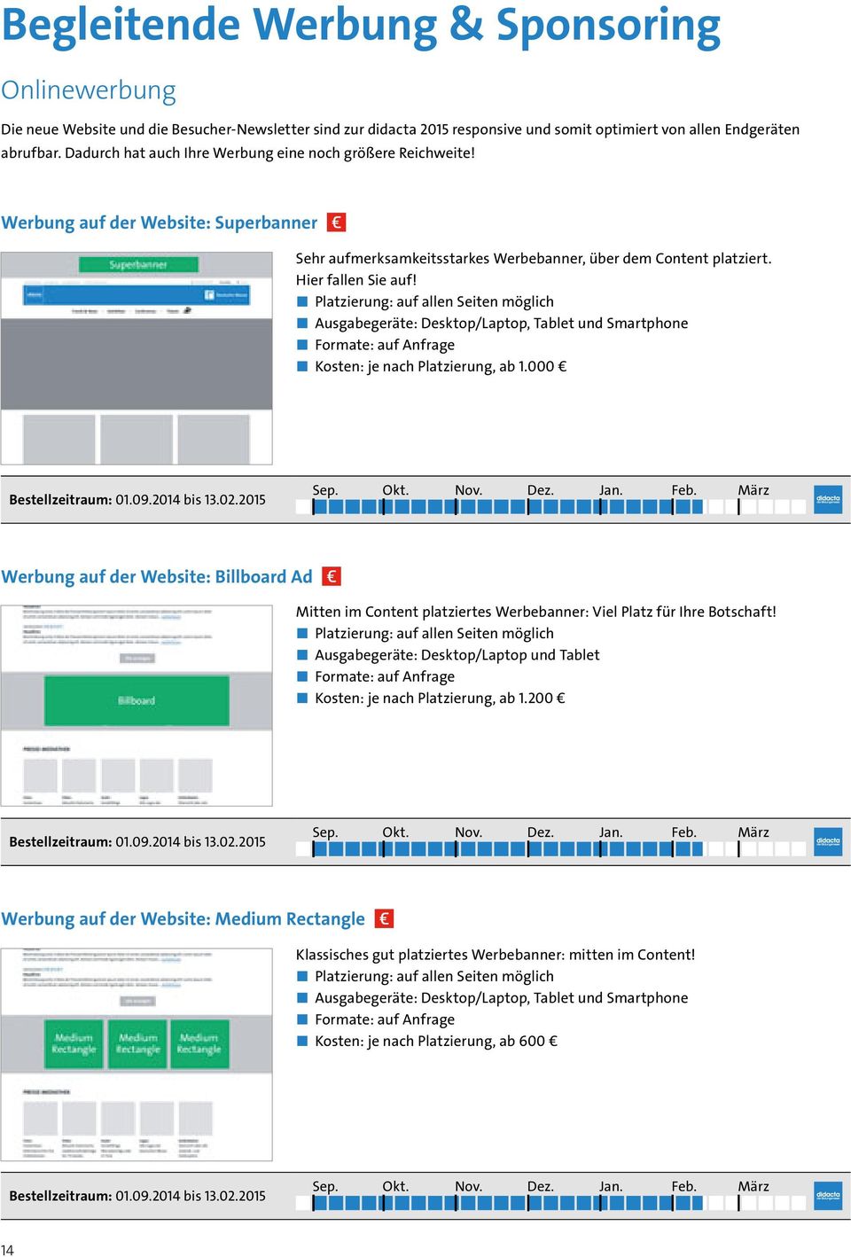 Platzierung: auf allen Seiten möglich Ausgabegeräte: Desktop/Laptop, Tablet und Smartphone Formate: auf Anfrage Kosten: je nach Platzierung, ab 1.000 Bestellzeitraum: 01.09.2014 bis 13.02.