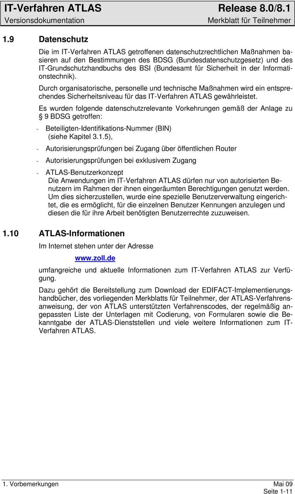 Es wurden folgende datenschutzrelevante Vorkehrungen gemäß der Anlage zu 9 BDSG getroffen: - Beteiligten-Identifikations-Nummer (BIN) (siehe Kapitel 3.1.