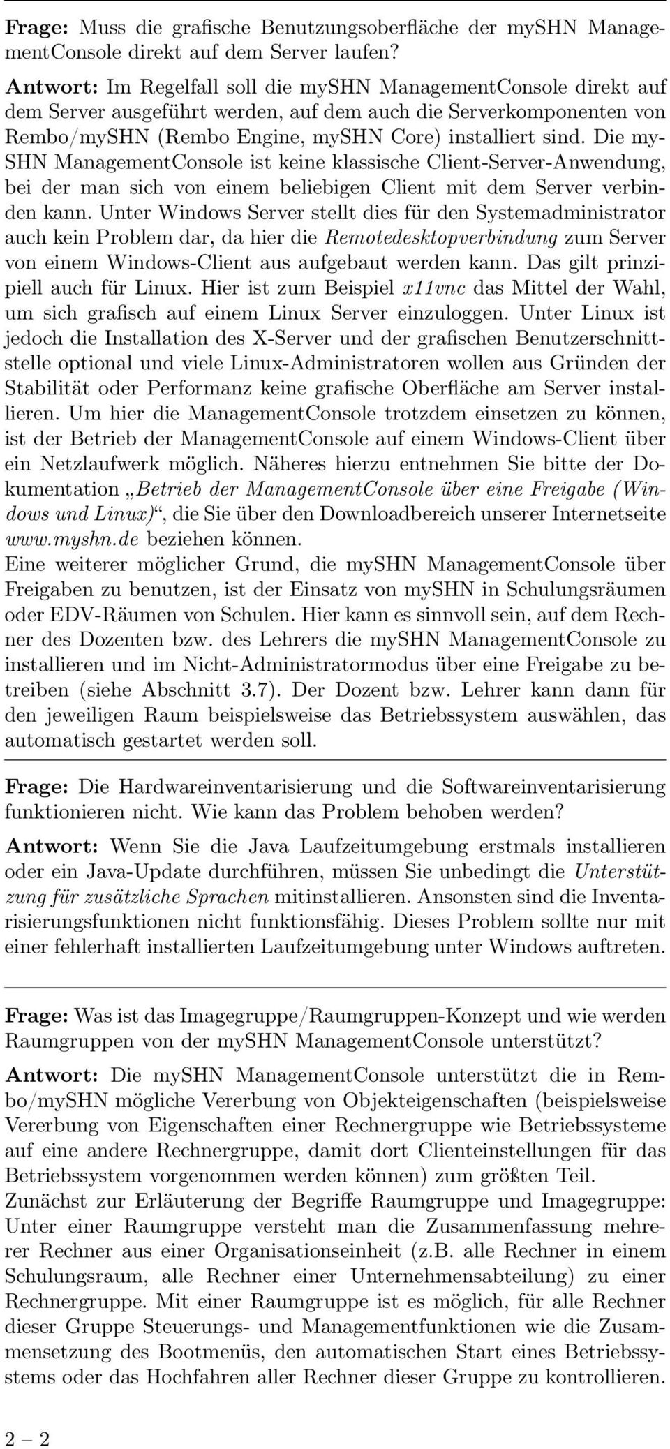 Die my- SHN ManagementConsole ist keine klassische Client-Server-Anwendung, bei der man sich von einem beliebigen Client mit dem Server verbinden kann.