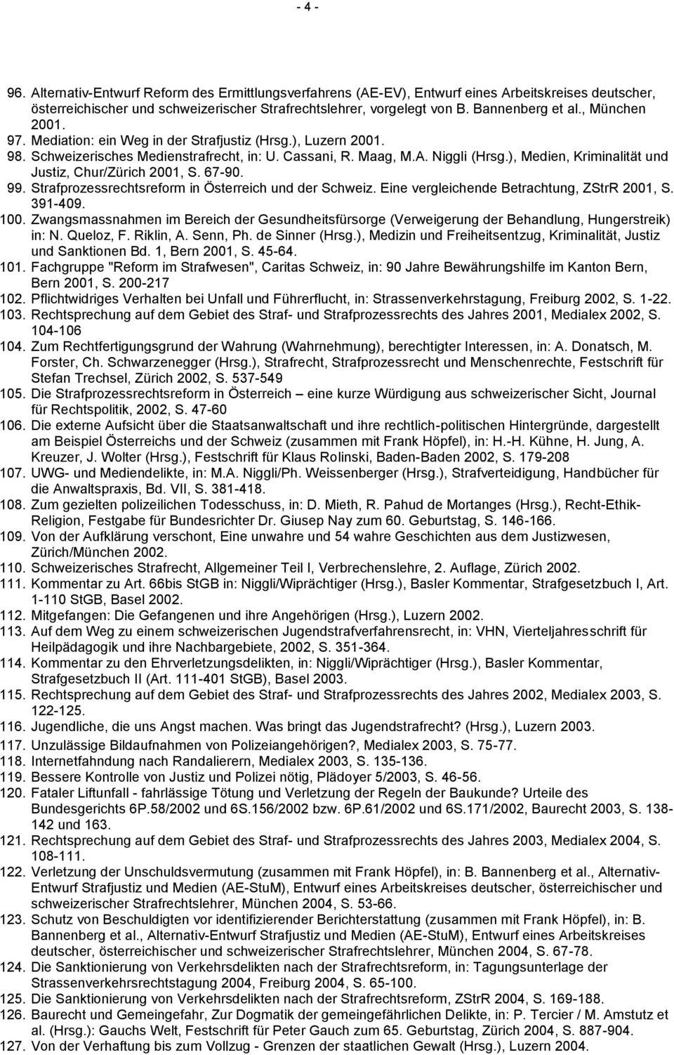 ), Medien, Kriminalität und Justiz, Chur/Zürich 2001, S. 67-90. 99. Strafprozessrechtsreform in Österreich und der Schweiz. Eine vergleichende Betrachtung, ZStrR 2001, S. 391-409. 100.
