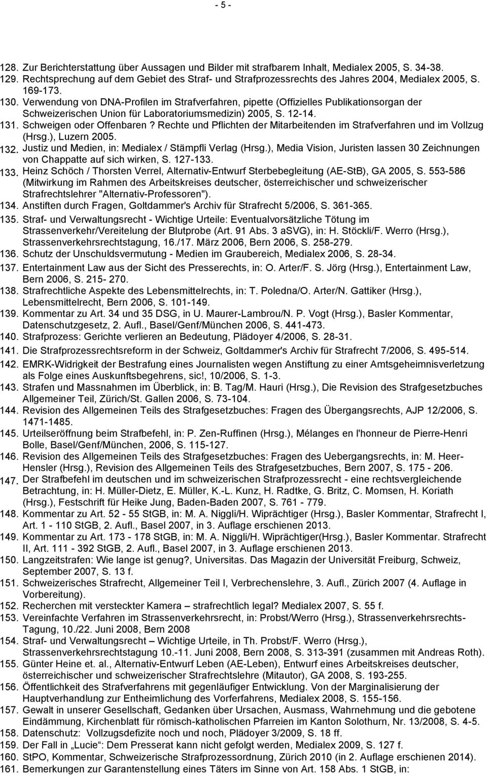 Verwendung von DNA-Profilen im Strafverfahren, pipette (Offizielles Publikationsorgan der Schweizerischen Union für Laboratoriumsmedizin) 2005, S. 12-14. 131. Schweigen oder Offenbaren?