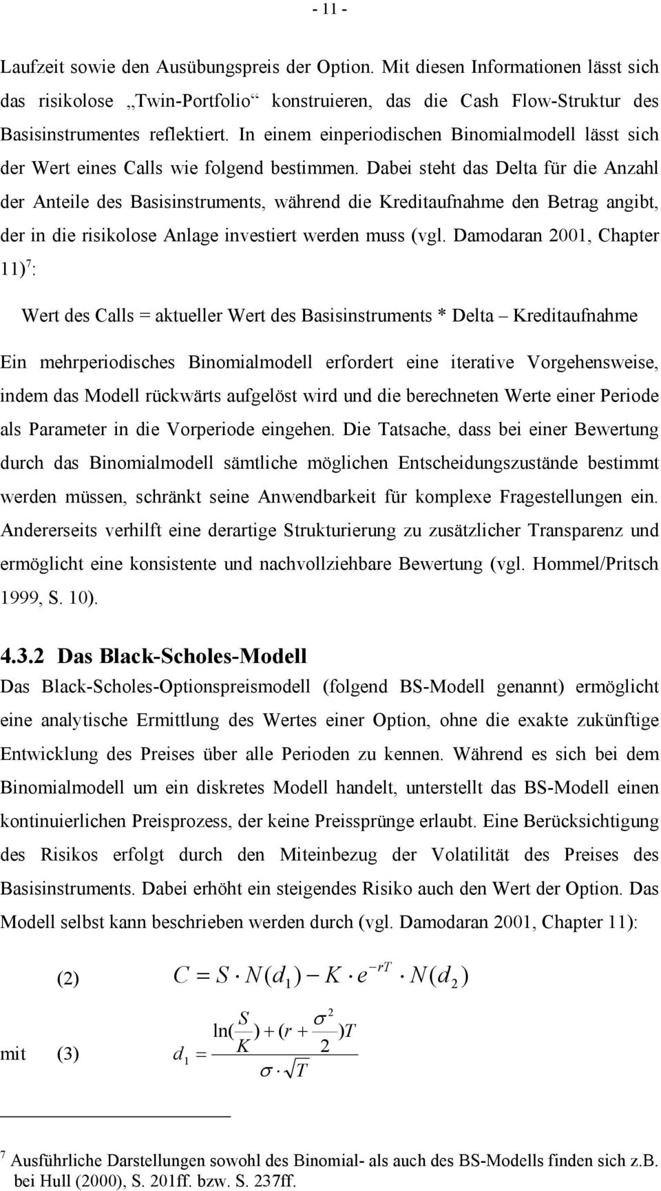 Dabei steht das Delta für die Anzahl der Anteile des Basisinstruments, während die Kreditaufnahme den Betrag angibt, der in die risikolose Anlage investiert werden muss (vgl.