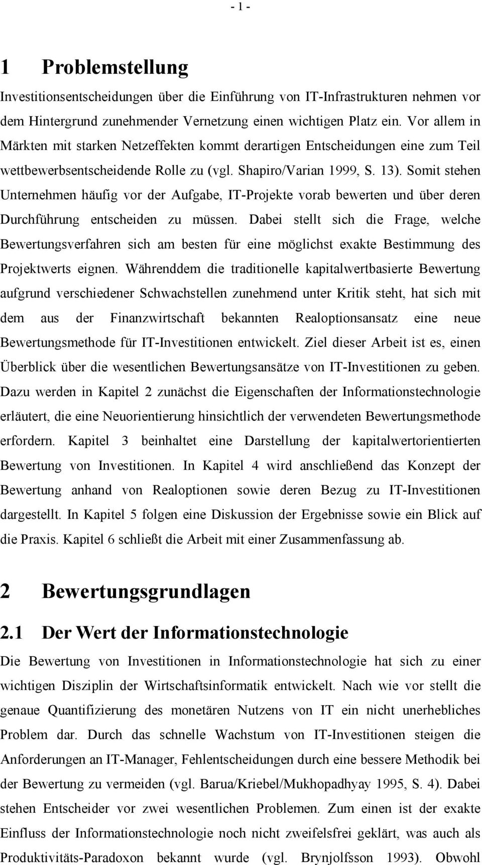 Somit stehen Unternehmen häufig vor der Aufgabe, IT-Projekte vorab bewerten und über deren Durchführung entscheiden zu müssen.