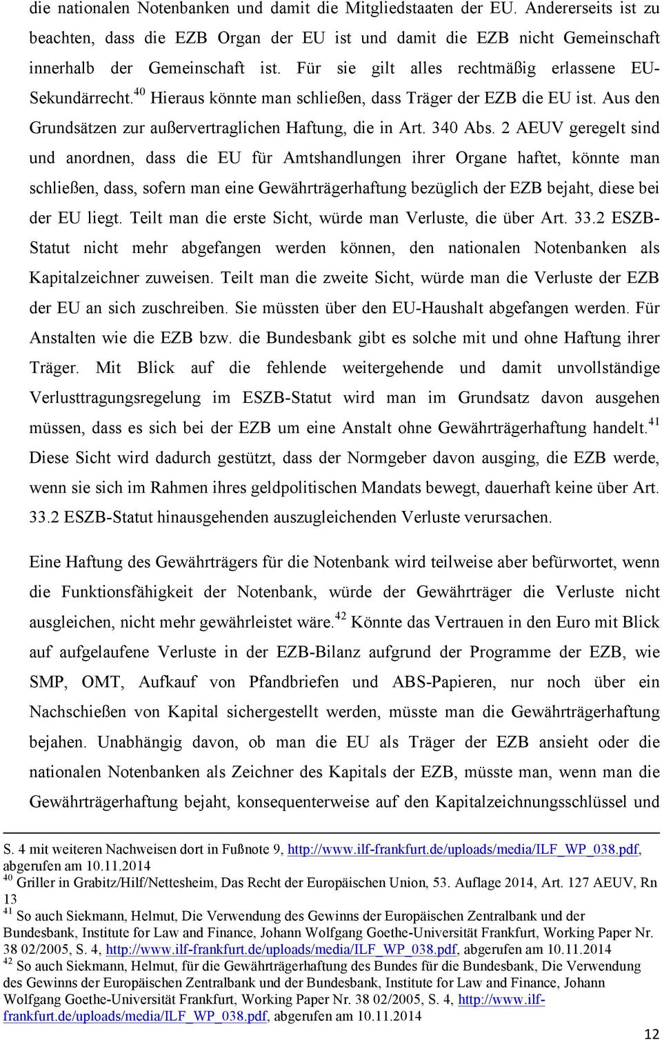 2 AEUV geregelt sind und anordnen, dass die EU für Amtshandlungen ihrer Organe haftet, könnte man schließen, dass, sofern man eine Gewährträgerhaftung bezüglich der EZB bejaht, diese bei der EU liegt.