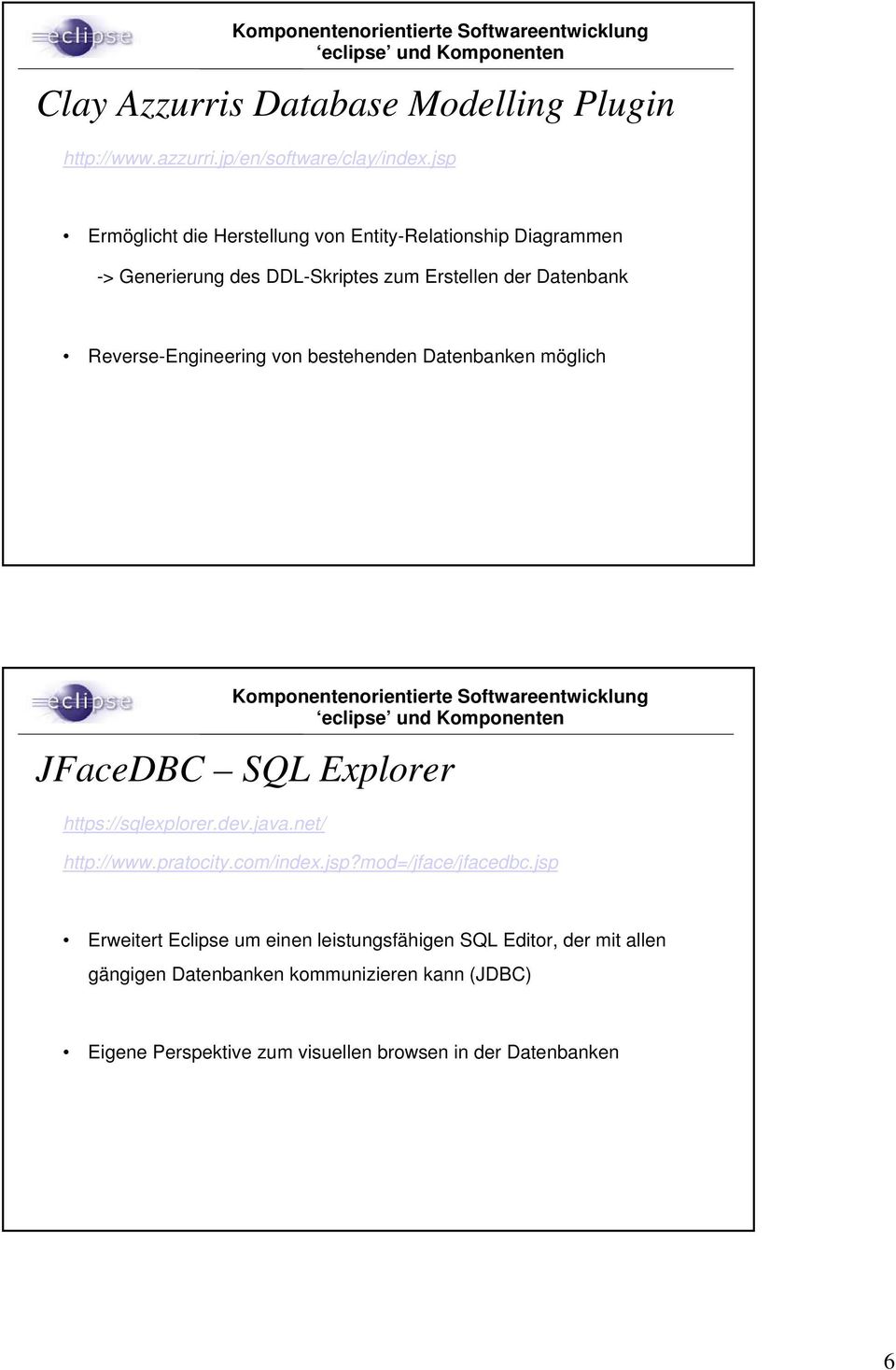 Reverse-Engineering von bestehenden Datenbanken möglich JFaceDBC SQL Explorer https://sqlexplorer.dev.java.net/ http://www.pratocity.
