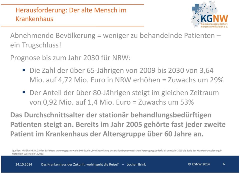 Euro in NRW erhöhen = Zuwachs um 29% Der Anteil der über 80 Jährigen steigt im gleichen Zeitraum von 0,92 Mio. auf 1,4 Mio.