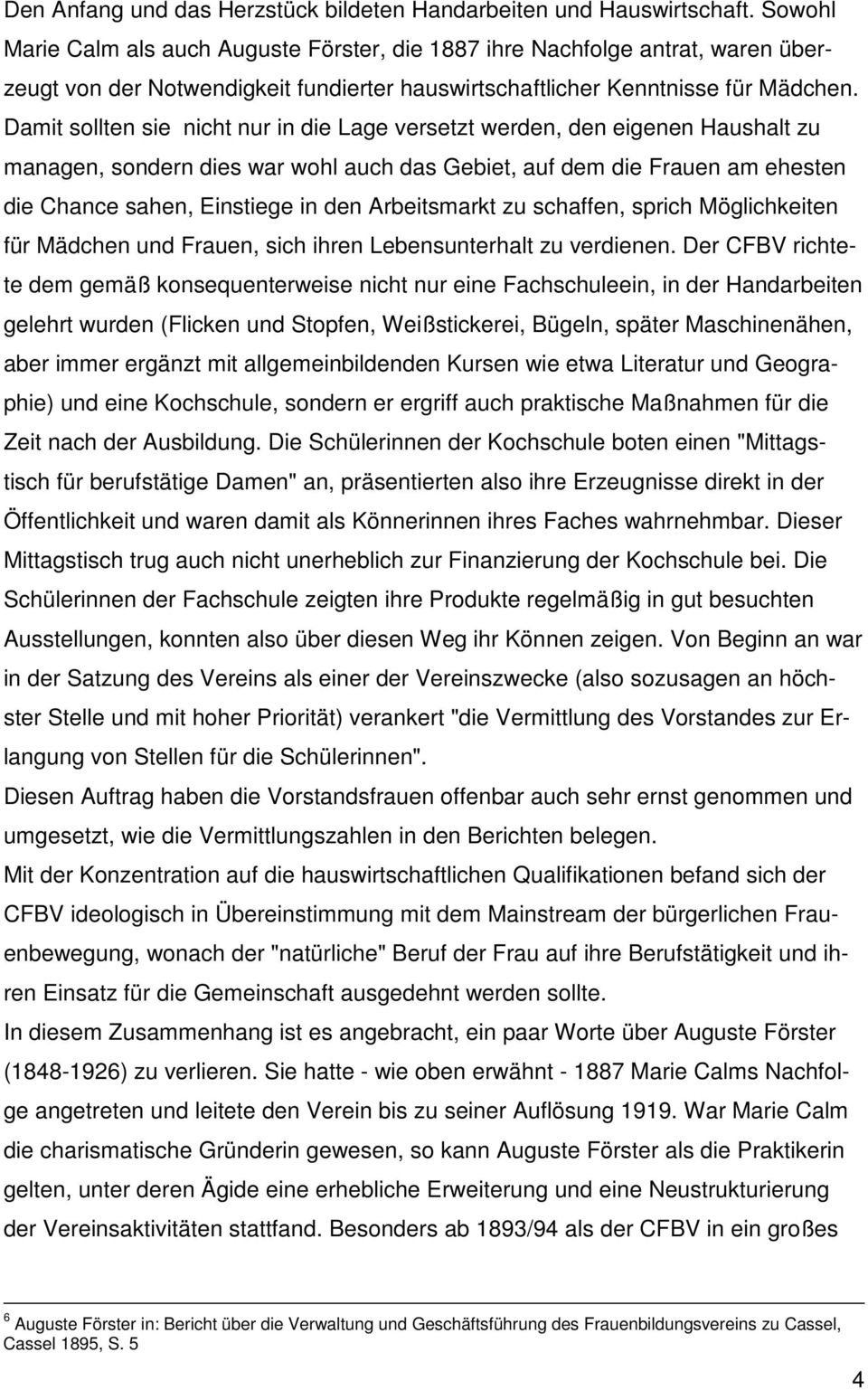 Damit sollten sie nicht nur in die Lage versetzt werden, den eigenen Haushalt zu managen, sondern dies war wohl auch das Gebiet, auf dem die Frauen am ehesten die Chance sahen, Einstiege in den