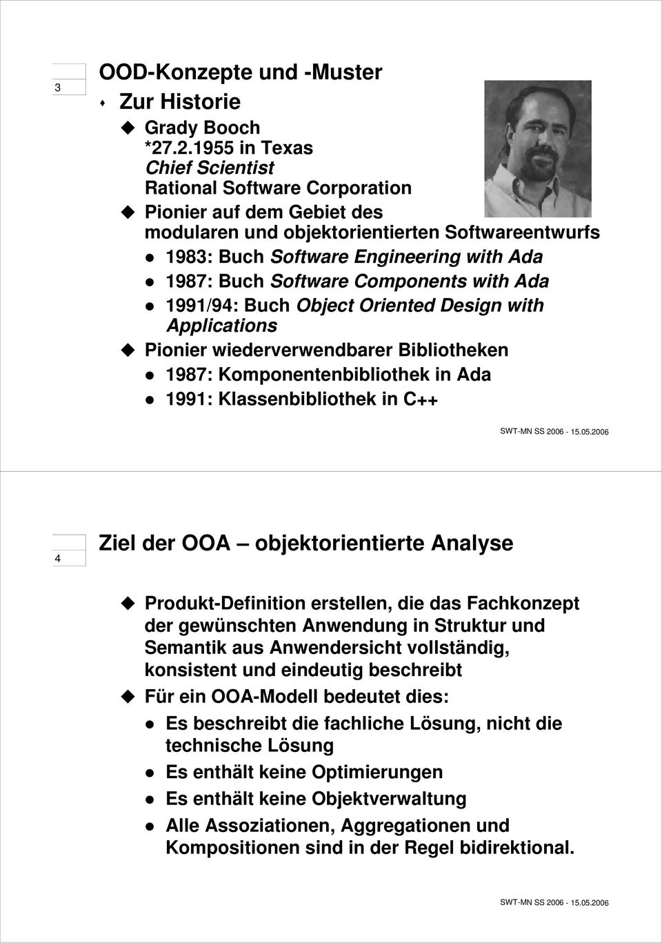 Software Components with Ada 1991/94: Buch Object Oriented Design with Applications Pionier wiederverwendbarer Bibliotheken 1987: Komponentenbibliothek in Ada 1991: Klassenbibliothek in C++ 4 Ziel