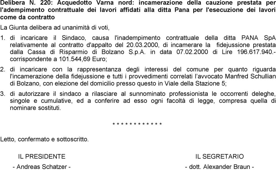 2000, di incamerare la fidejussione prestata dalla Cassa di Risparmio di Bolzano S.p.A. in data 07.02.2000 di Lire 196.617.940.- corrispondente a 101.544,69 Euro; 2.