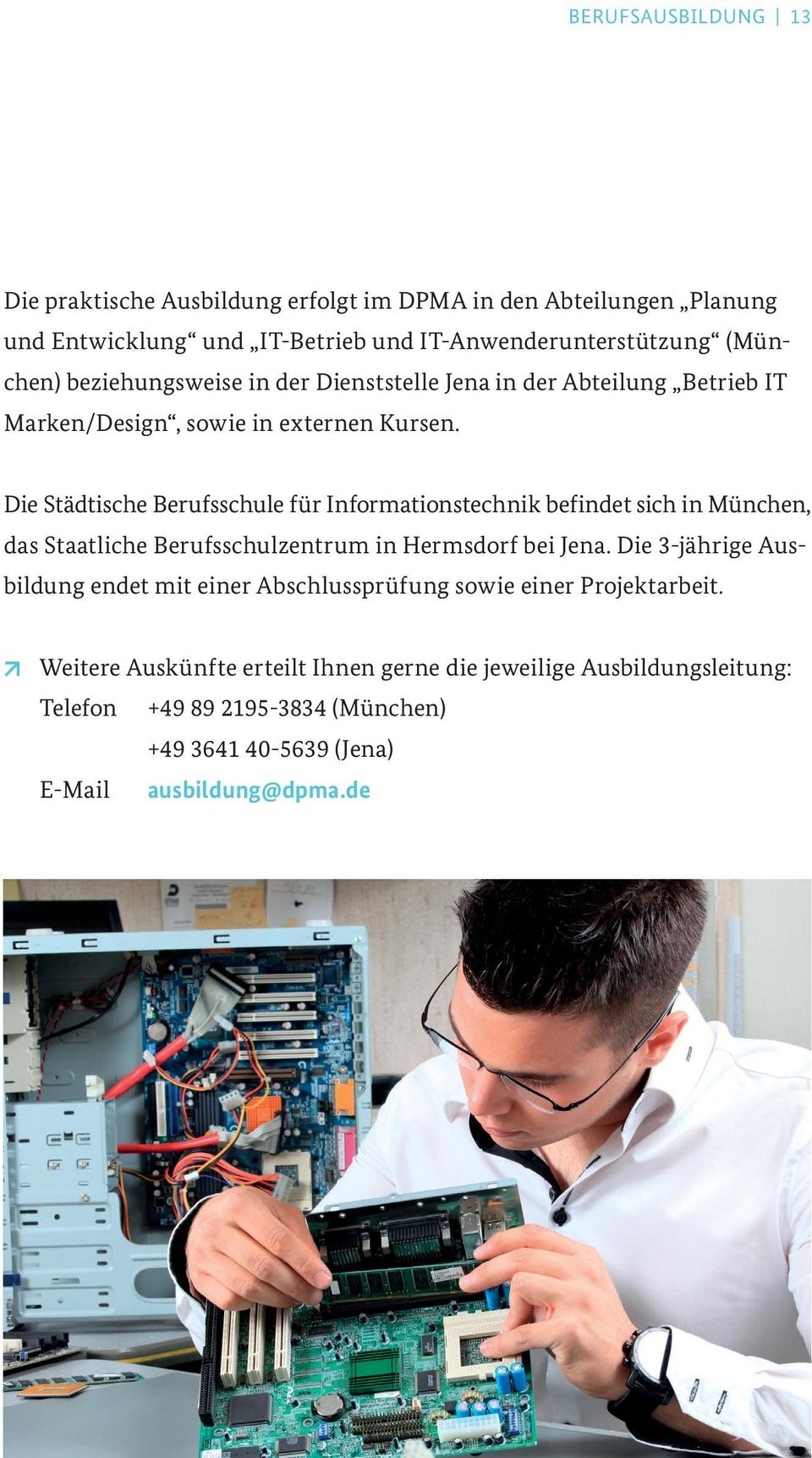 Die Städtische Berufsschule für Informationstechnik befindet sich in München, das Staatliche Berufsschulzentrum in Hermsdorf bei Jena.