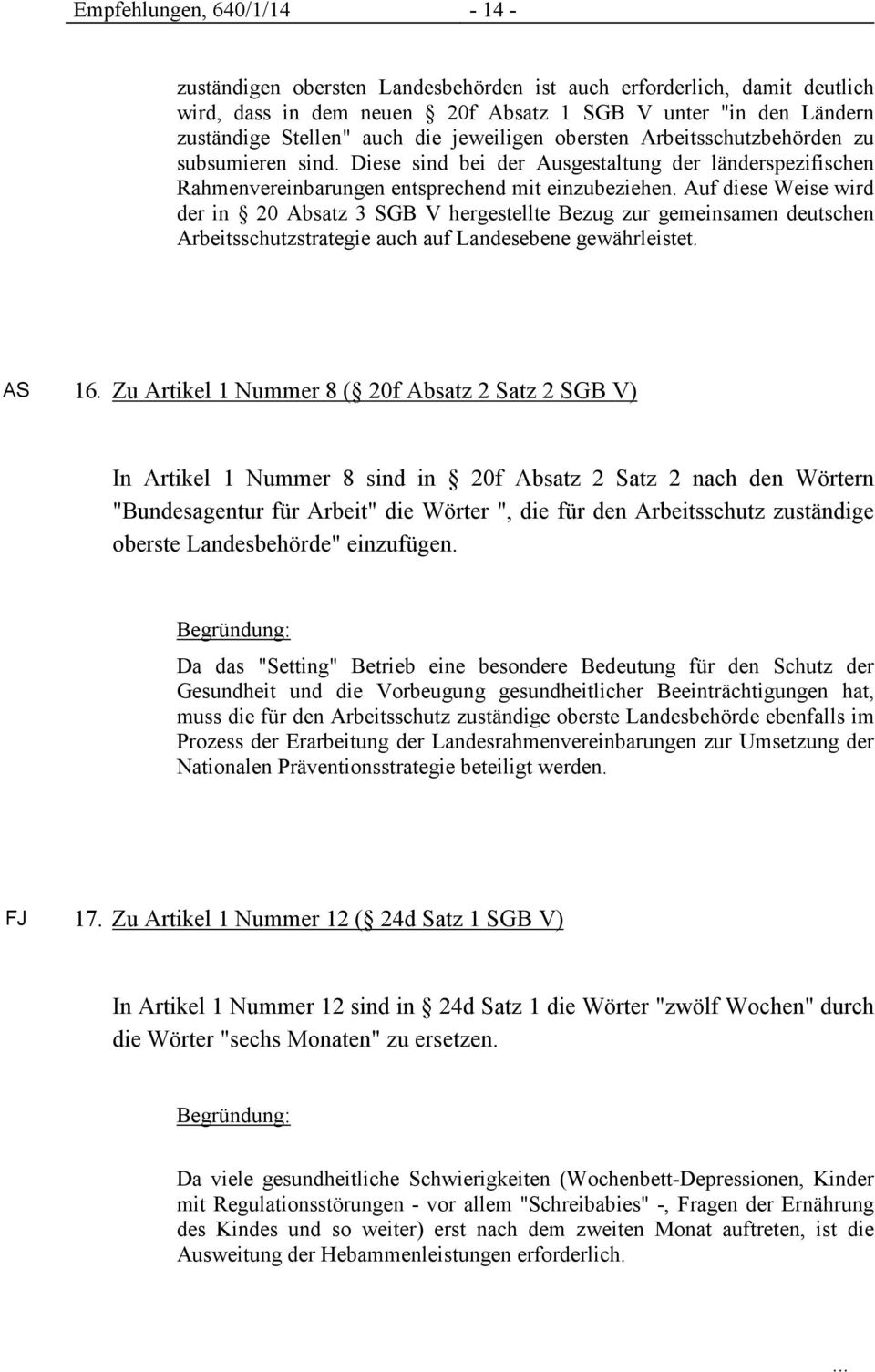 Auf diese Weise wird der in 20 Absatz 3 SB V hergestellte Bezug zur gemeinsamen deutschen Arbeitsschutzstrategie auch auf Landesebene gewährleistet. AS 16.