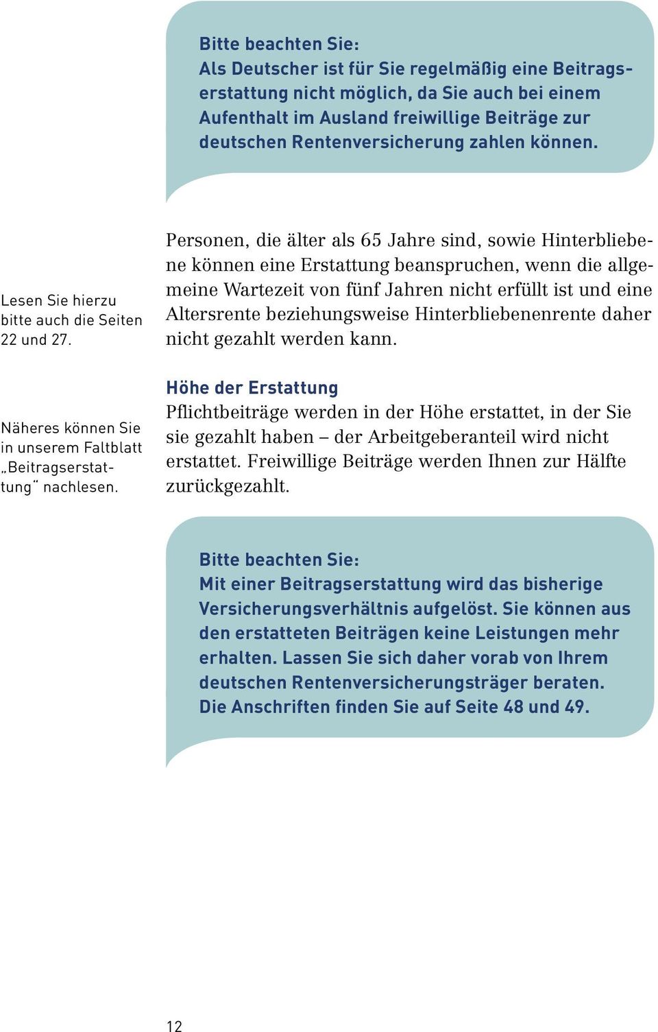 Personen, die älter als 65 Jahre sind, sowie Hinterbliebene können eine Erstattung beanspruchen, wenn die allgemeine Wartezeit von fünf Jahren nicht erfüllt ist und eine Altersrente beziehungsweise