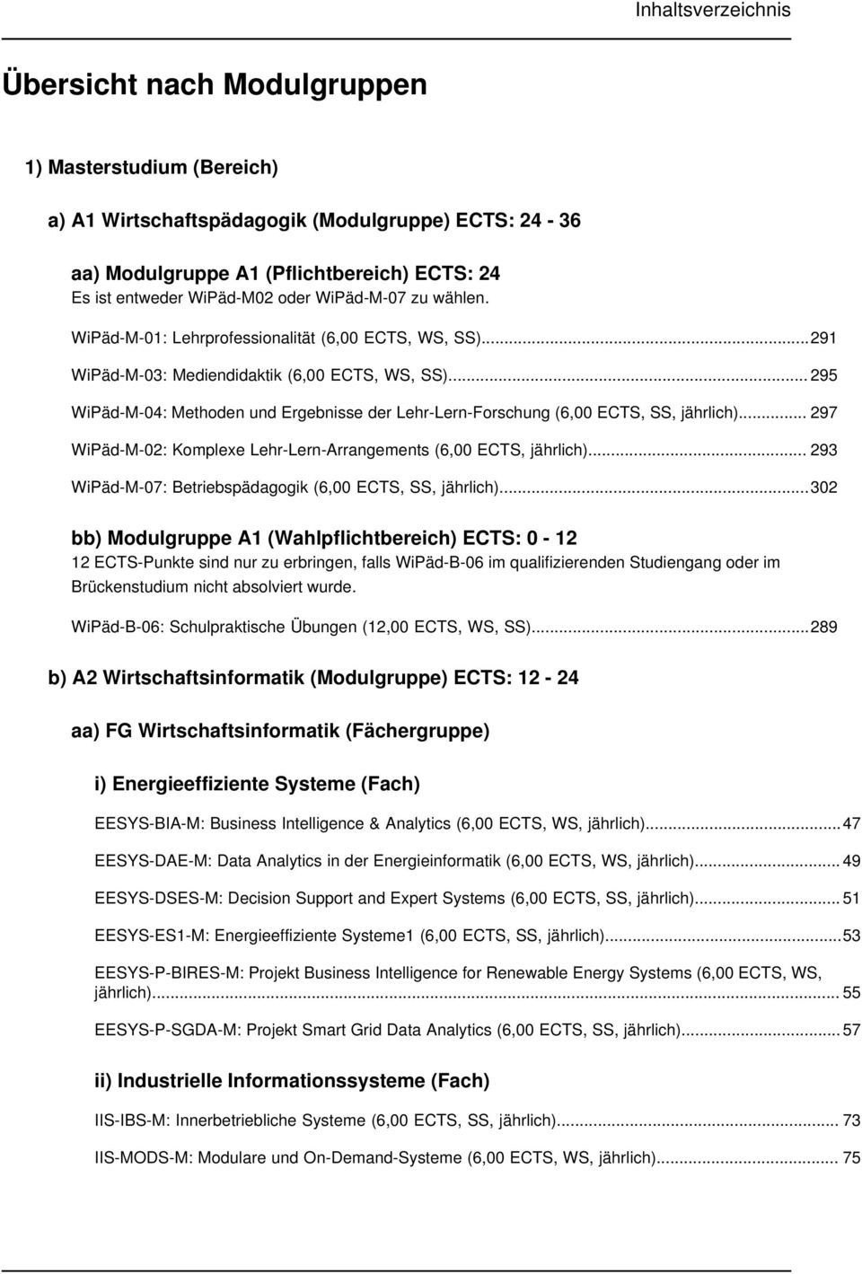 .. 295 WiPäd-M-04: Methoden und Ergebnisse der Lehr-Lern-Forschung (6,00 ECTS, SS, jährlich)... 297 WiPäd-M-02: Komplexe Lehr-Lern-Arrangements (6,00 ECTS, jährlich).