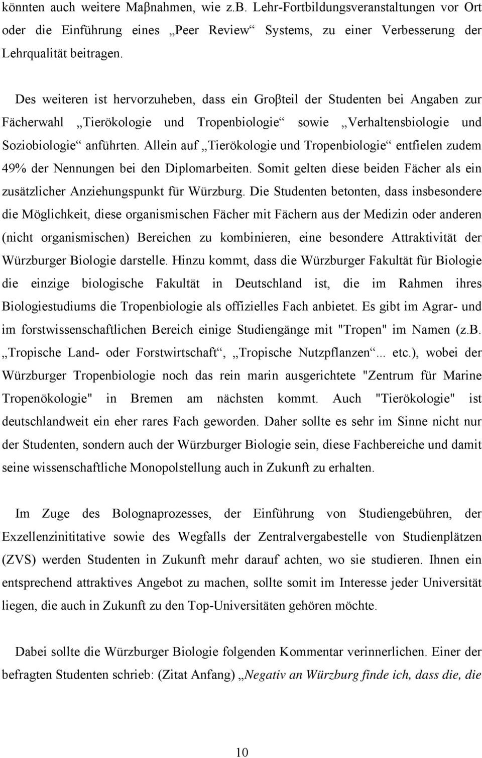 Allein auf Tierökologie und Tropenbiologie entfielen zudem 49% der Nennungen bei den Diplomarbeiten. Somit gelten diese beiden Fächer als ein zusätzlicher Anziehungspunkt für Würzburg.