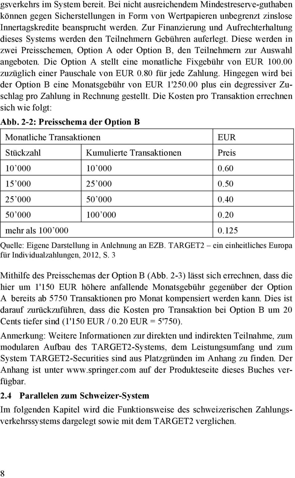 Die Option A stellt eine monatliche Fixgebühr von EUR 100.00 zuzüglich einer Pauschale von EUR 0.80 für jede Zahlung. Hingegen wird bei der Option B eine Monatsgebühr von EUR 1'250.