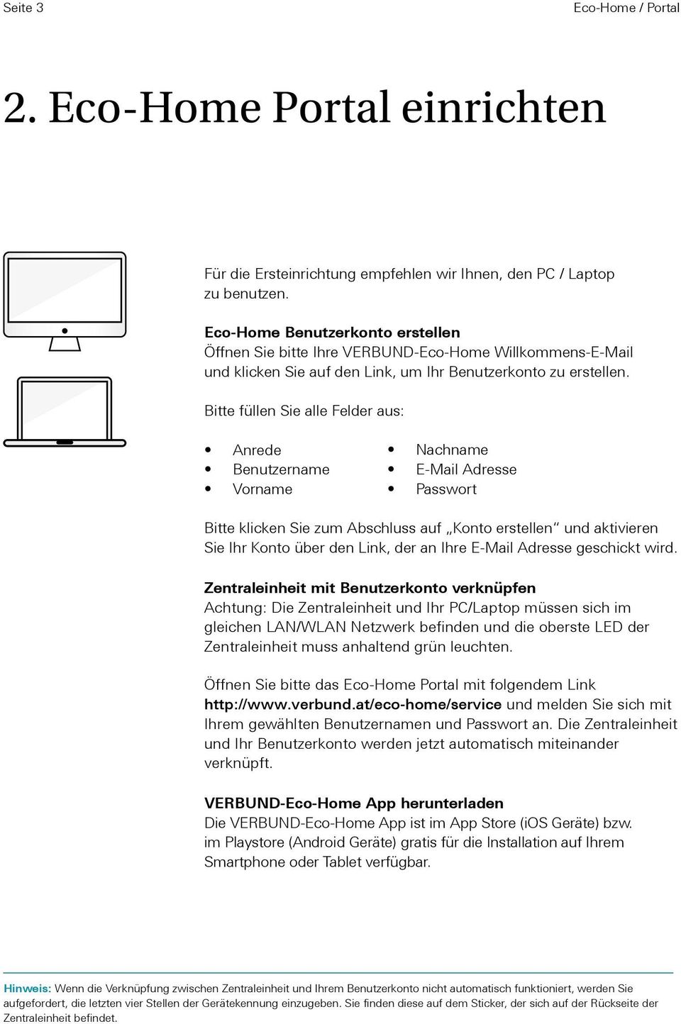 Bitte füllen Sie alle Felder aus: Anrede Benutzername Vorname Nachname E-Mail Adresse Passwort Bitte klicken Sie zum Abschluss auf Konto erstellen und aktivieren Sie Ihr Konto über den Link, der an