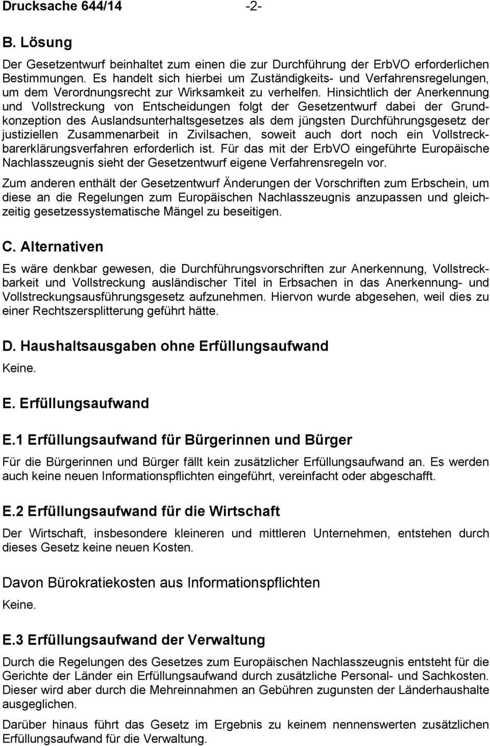 Hinsichtlich der Anerkennung und Vollstreckung von Entscheidungen folgt der Gesetzentwurf dabei der Grundkonzeption des Auslandsunterhaltsgesetzes als dem jüngsten Durchführungsgesetz der