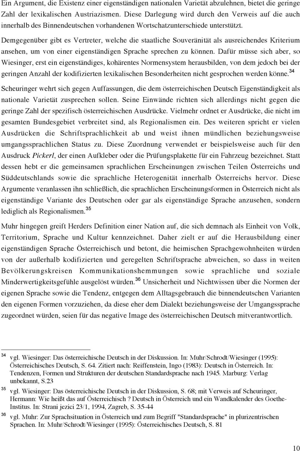 Demgegenüber gibt es Vertreter, welche die staatliche Souveränität als ausreichendes Kriterium ansehen, um von einer eigenständigen Sprache sprechen zu können.