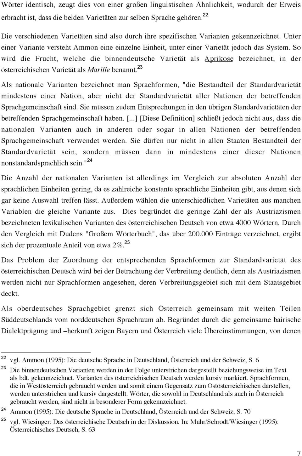 So wird die Frucht, welche die binnendeutsche Varietät als Aprikose bezeichnet, in der österreichischen Varietät als Marille benannt.