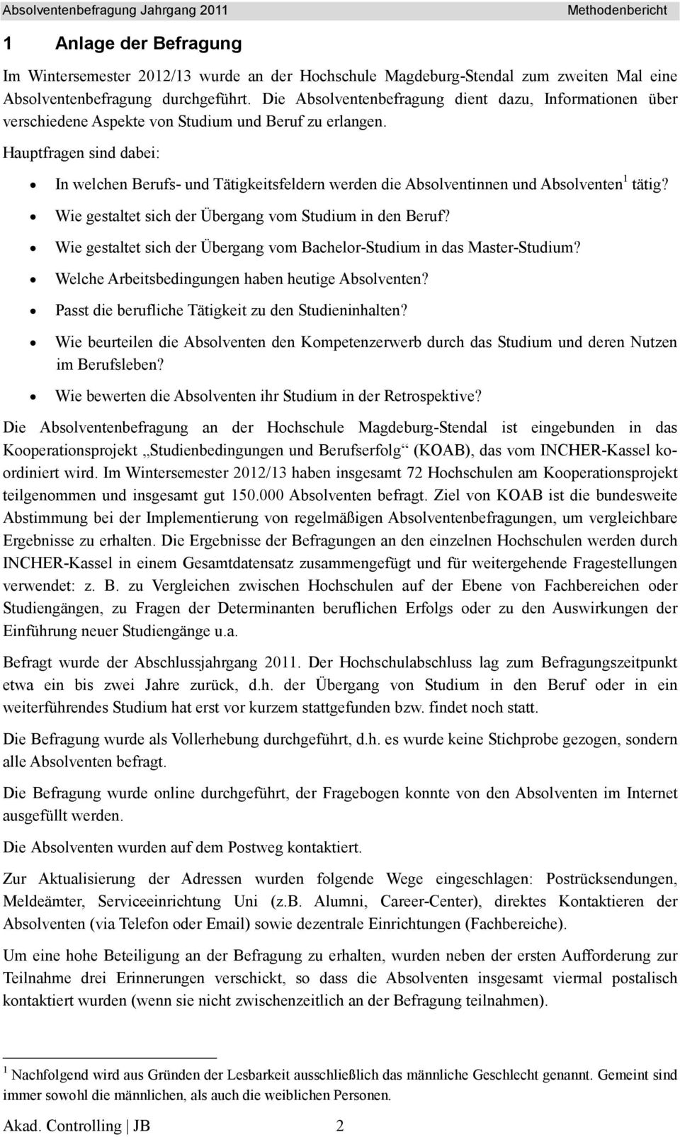 Hauptfragen sind dabei: In welchen Berufs- und Tätigkeitsfeldern werden die Absolventinnen und Absolventen 1 tätig? Wie gestaltet sich der Übergang vom Studium in den Beruf?