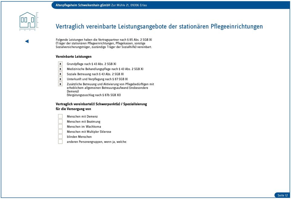 Vereinbarte Leistungen X X X X X Grundpflege nach 43 Abs. 2 SGB XI Medizinische Behandlungspflege nach 43 Abs. 2 SGB XI Soziale Betreuung nach 43 Abs.