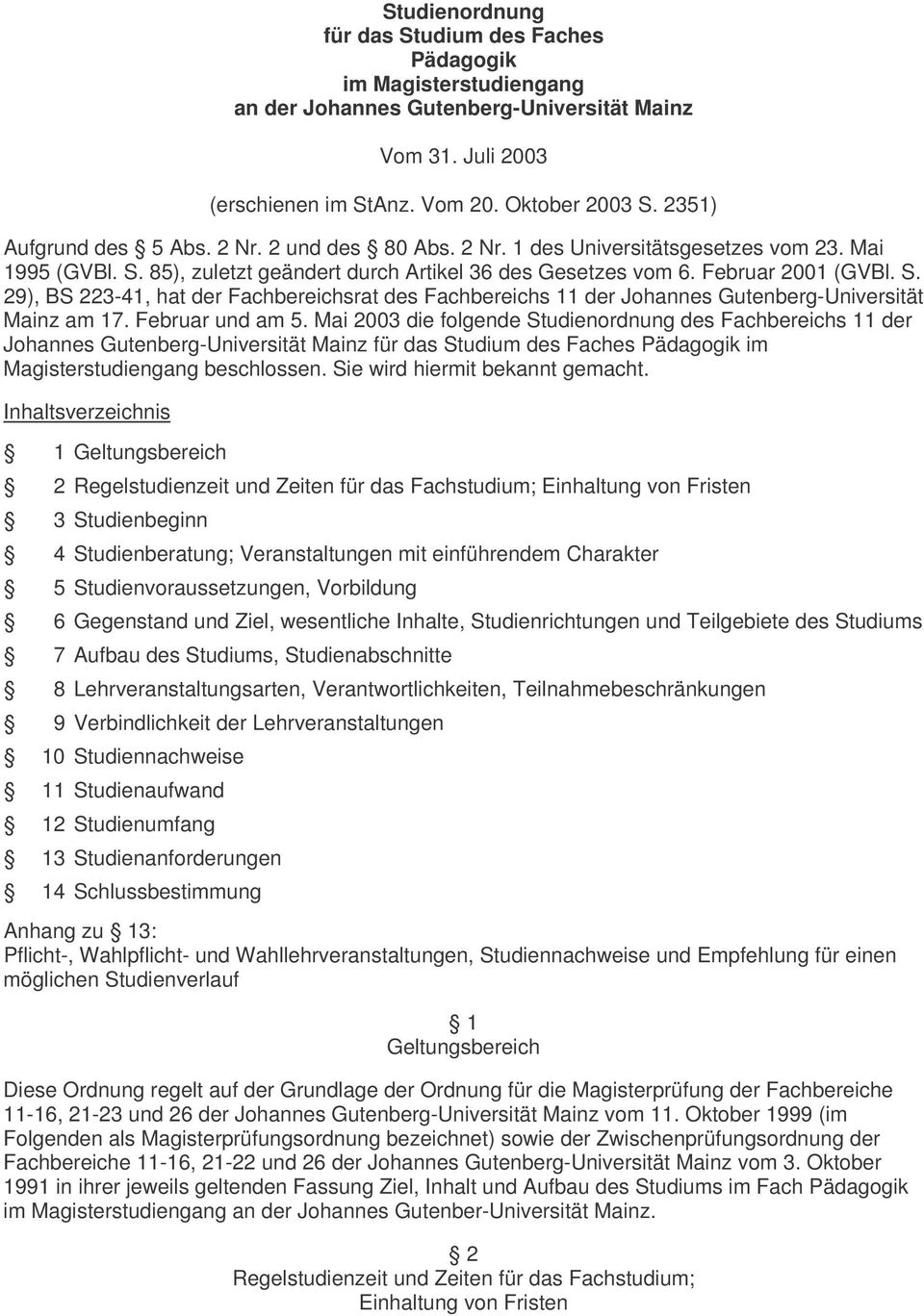 85), zuletzt geändert durch Artikel 36 des Gesetzes vom 6. Februar 2001 (GVBl. S. 29), BS 223-41, hat der Fachbereichsrat des Fachbereichs 11 der Johannes Gutenberg-Universität Mainz am 17.