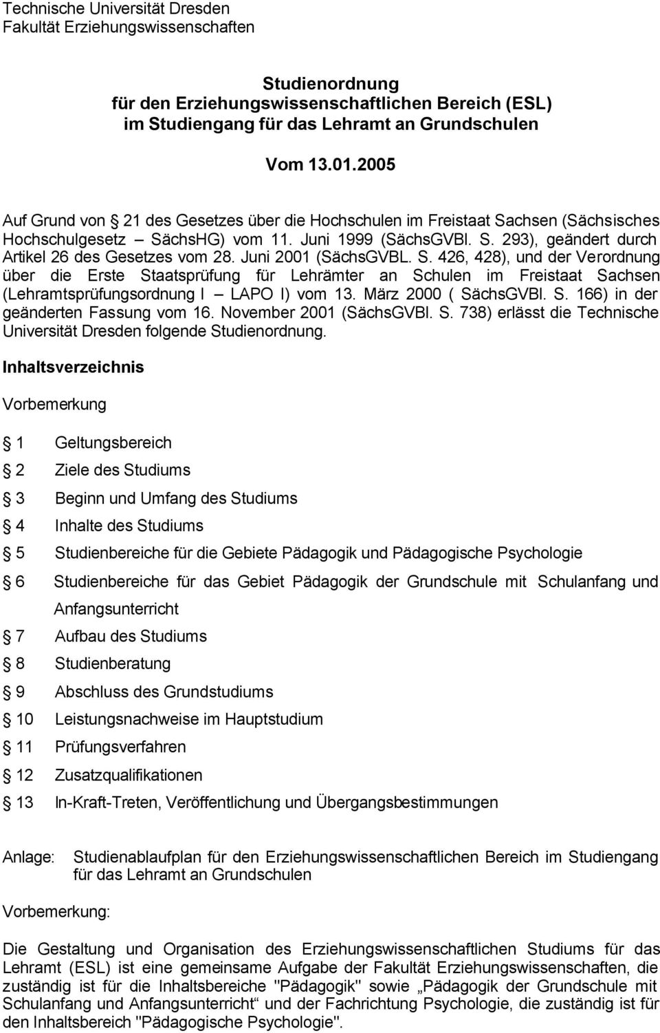 Juni 2001 (SächsGVBL. S. 426, 428), und der Verordnung über die Erste Staatsprüfung für Lehrämter an Schulen im Freistaat Sachsen (Lehramtsprüfungsordnung I LAPO I) vom 13. März 2000 ( SächsGVBl. S. 166) in der geänderten Fassung vom 16.