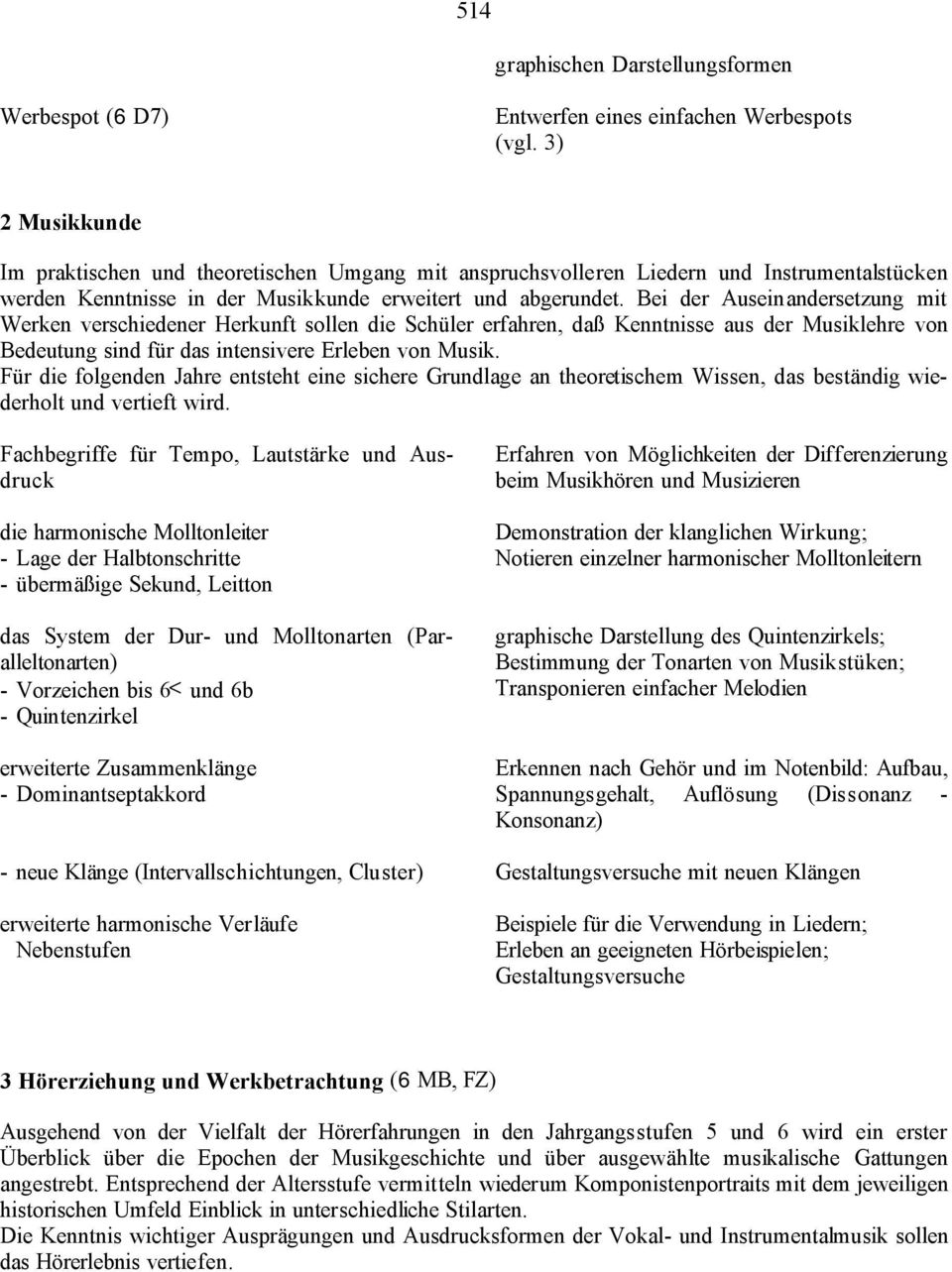 Bei der Auseinandersetzung mit Werken verschiedener Herkunft sollen die Schüler erfahren, daß Kenntnisse aus der Musiklehre von Bedeutung sind für das intensivere Erleben von Musik.