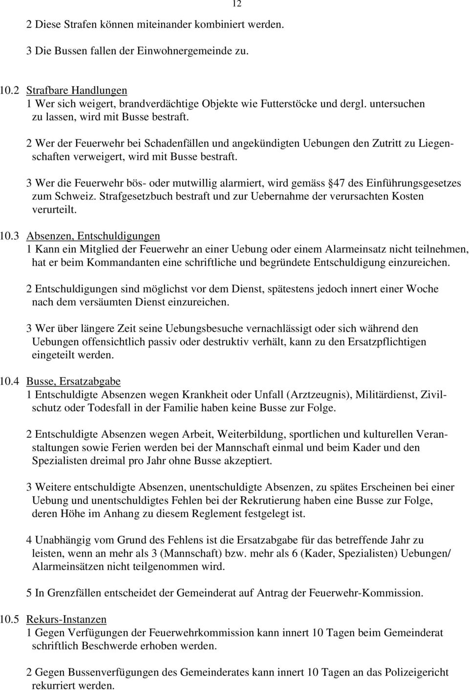 2 Wer der Feuerwehr bei Schadenfällen und angekündigten Uebungen den Zutritt zu Liegenschaften verweigert, wird mit Busse bestraft.