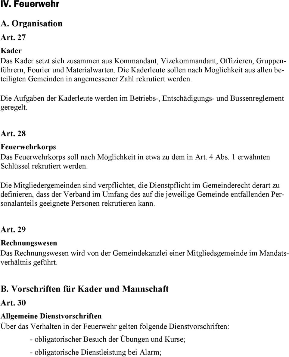 Die Aufgaben der Kaderleute werden im Betriebs-, Entschädigungs- und Bussenreglement geregelt. Art. 28 Feuerwehrkorps Das Feuerwehrkorps soll nach Möglichkeit in etwa zu dem in Art. 4 Abs.