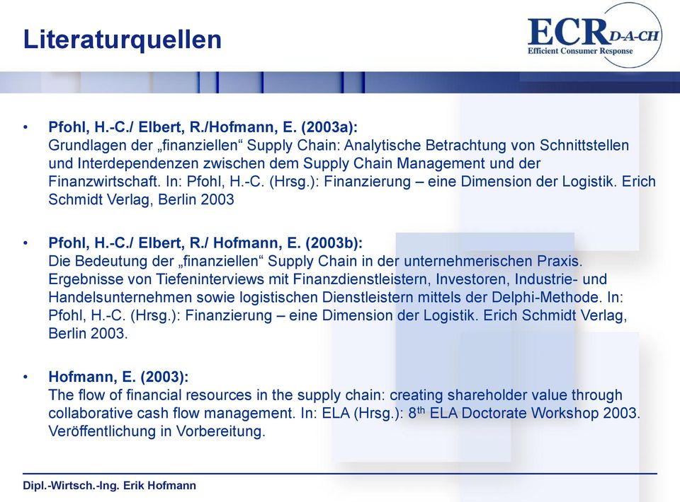 ): Finanzierung eine Dimension der Logistik. Erich Schmidt Verlag, Berlin 2003 Pfohl, H.-C./ Elbert, R./ Hofmann, E.